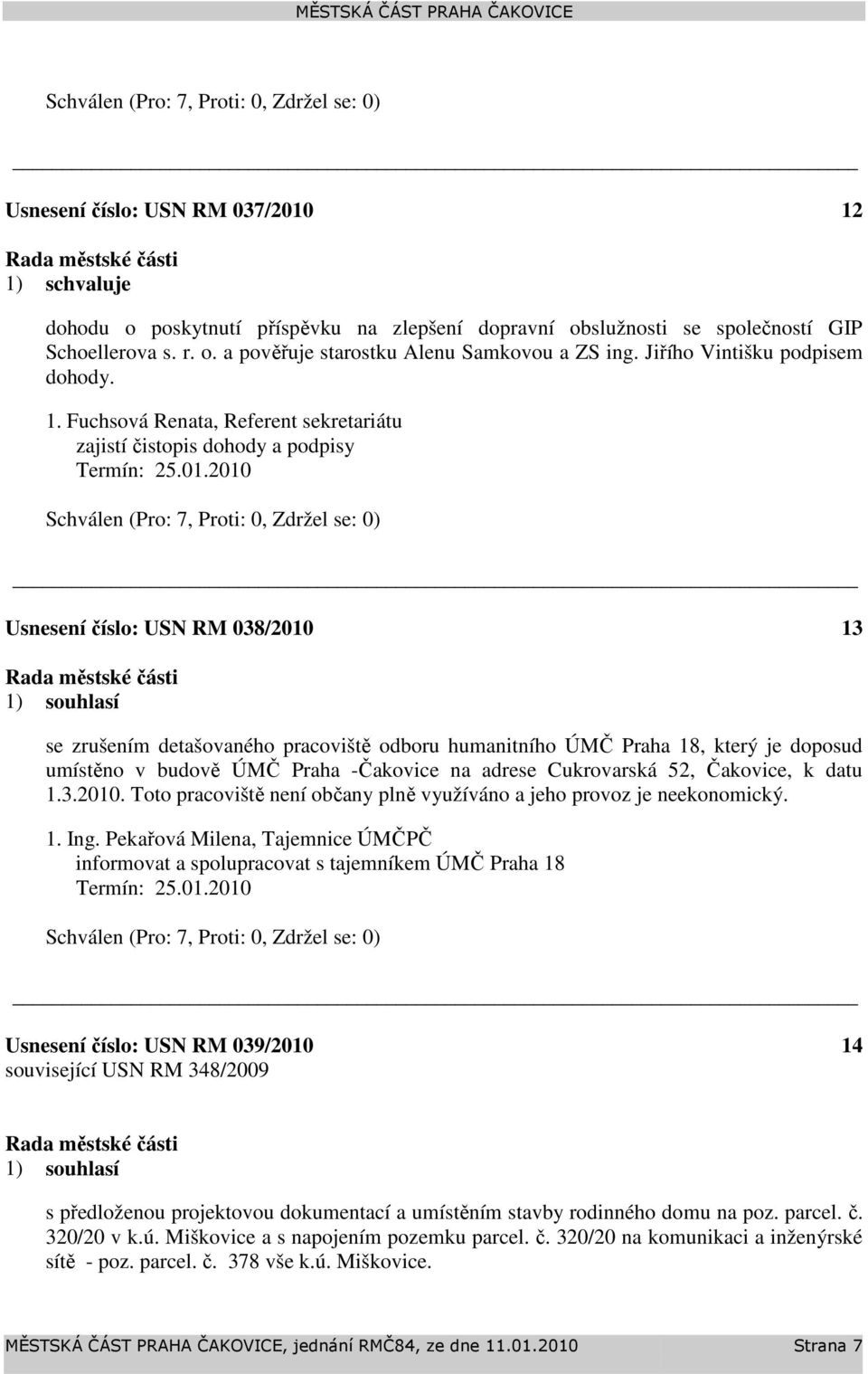 2010 Usnesení číslo: 038/2010 13 se zrušením detašovaného pracoviště odboru humanitního ÚMČ Praha 18, který je doposud umístěno v budově ÚMČ Praha -Čakovice na adrese Cukrovarská 52, Čakovice, k datu