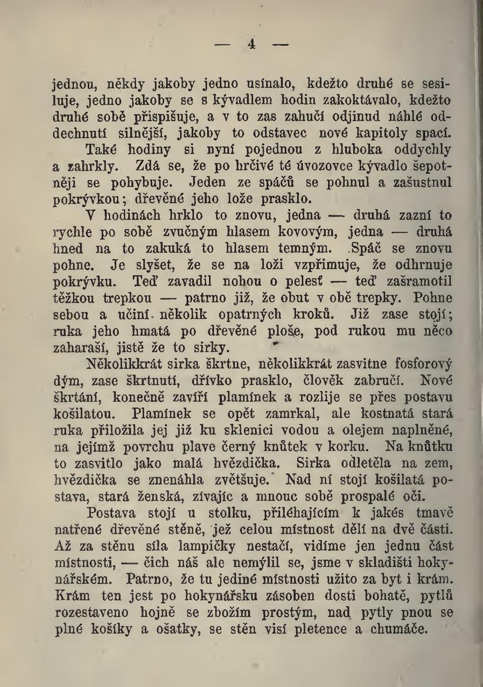 Jeden ze spá se pohnul a zašustnul pokrývkou; devné jeho lože prasklo.