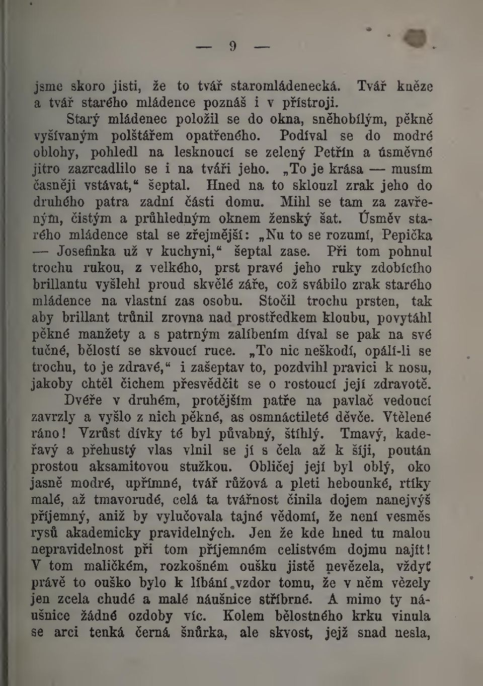 Hned na to sklouzl zrak jeho do druhého patra zadní ásti domu. Mihl se tam za zaveným, istým a prhledným oknem ženský šat.