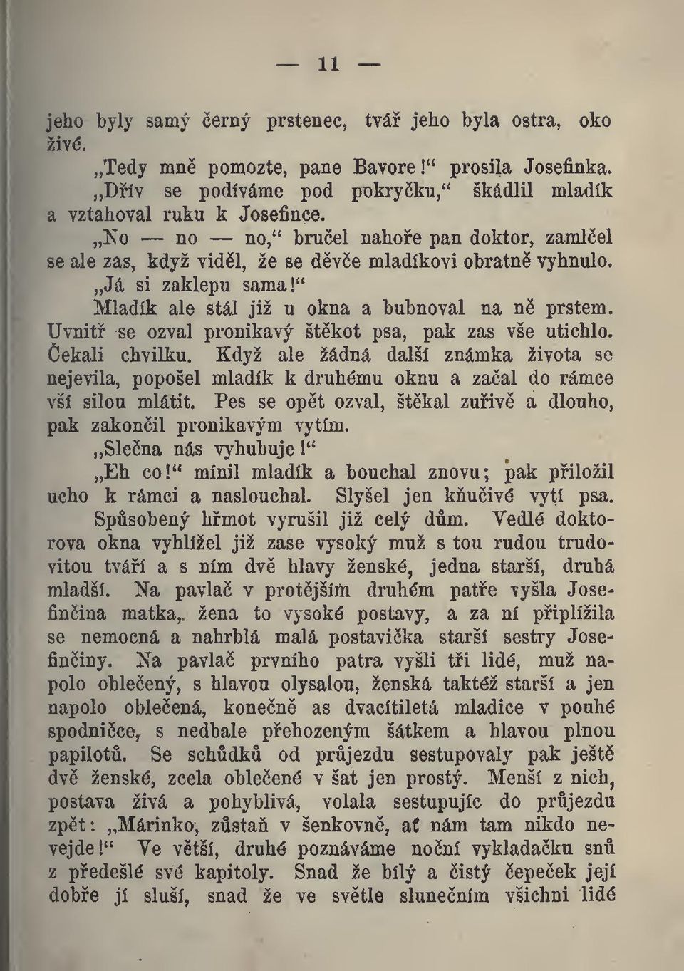 Uvnit se ozval pronikavý štkot psa, pak zas vše utichlo. ekali chvilku. Když ale žádná další známka života se mladík k druhému oknu a zaal do rámce nejevila, popošel vší silou mlátit.