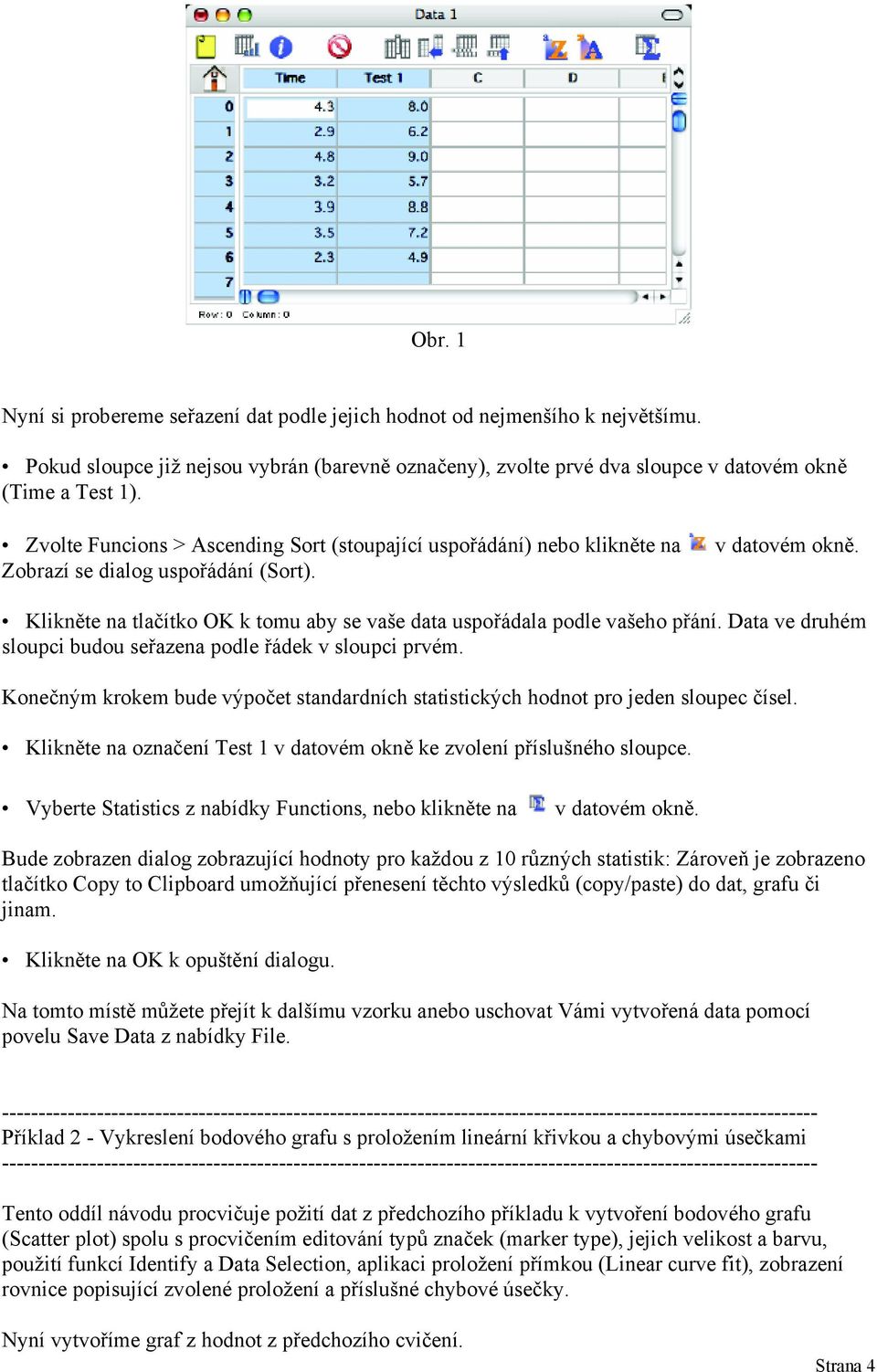 Klikněte na tlačítko OK k tomu aby se vaše data uspořádala podle vašeho přání. Data ve druhém sloupci budou seřazena podle řádek v sloupci prvém.