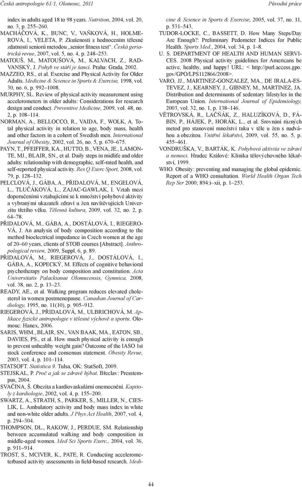 Pohyb ve stáří je šancí. Praha: Grada, 2002. MAZZEO, RS., et al. Exercise and Physical Activity for Older Adults. Medicine & Science in Sports & Exercise, 1998, vol. 30, no. 6, p. 992 1008.