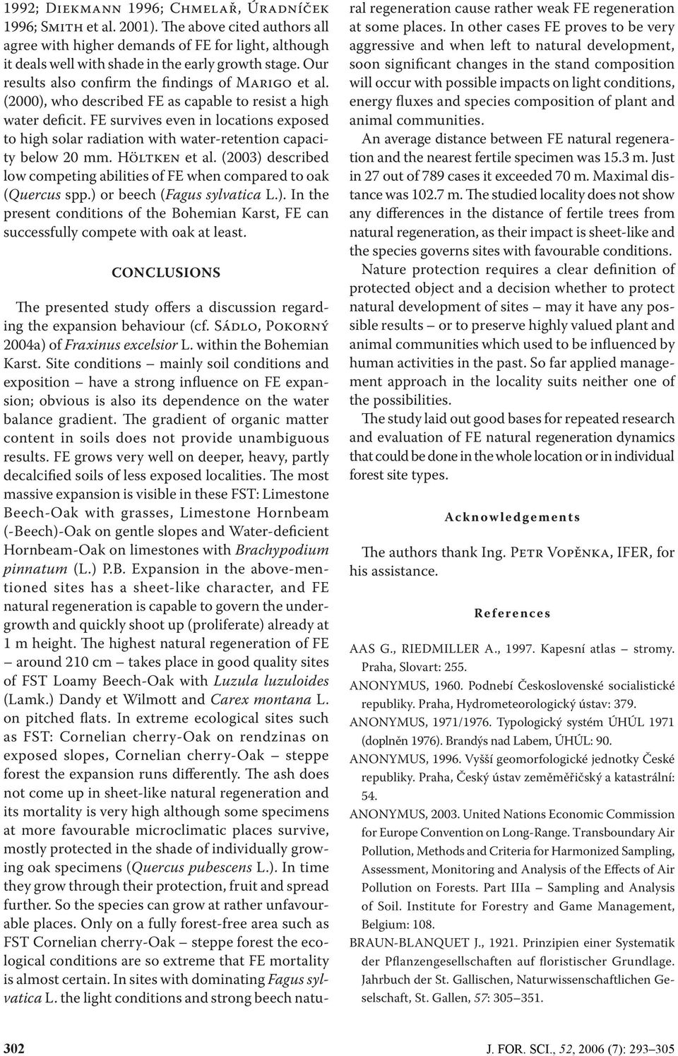 FE survives even in locations exposed to high solar radiation with water-retention capacity below 2 mm. Höltken et al. (23) described low competing abilities of FE when compared to oak (Quercus spp.