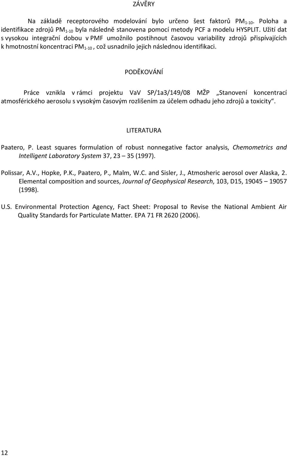 PODĚKOVÁNÍ Práce vznikla v rámci projektu VaV SP/1a3/149/08 MŽP Stanovení koncentrací atmosférického aerosolu s vysokým časovým rozlišením za účelem odhadu jeho zdrojů a toxicity.