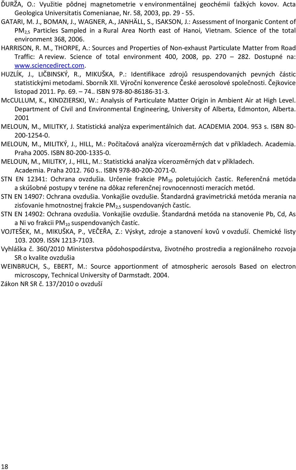 : Sources and Properties of Non-exhaust Particulate Matter from Road Traffic: A review. Science of total environment 400, 2008, pp. 270 282. Dostupné na: www.sciencedirect.com. HUZLÍK, J.