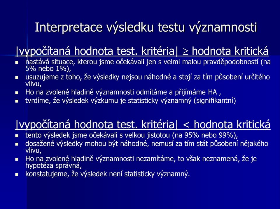 působení určitého vlivu, Ho na zvolené hladině významnosti odmítáme a přijímáme HA, tvrdíme, že výsledek výzkumu je statisticky významný (signifikantní) vypočítaná hodnota test.