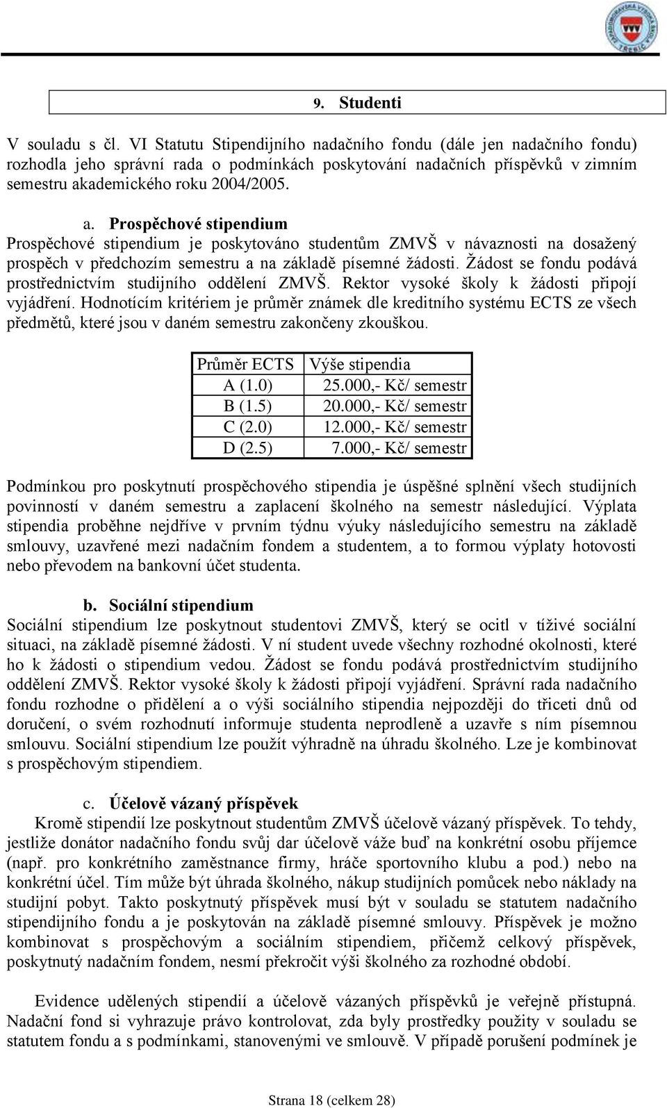 ademického roku 2004/2005. a. Prospěchové stipendium Prospěchové stipendium je poskytováno studentům ZMVŠ v návaznosti na dosaţený prospěch v předchozím semestru a na základě písemné ţádosti.