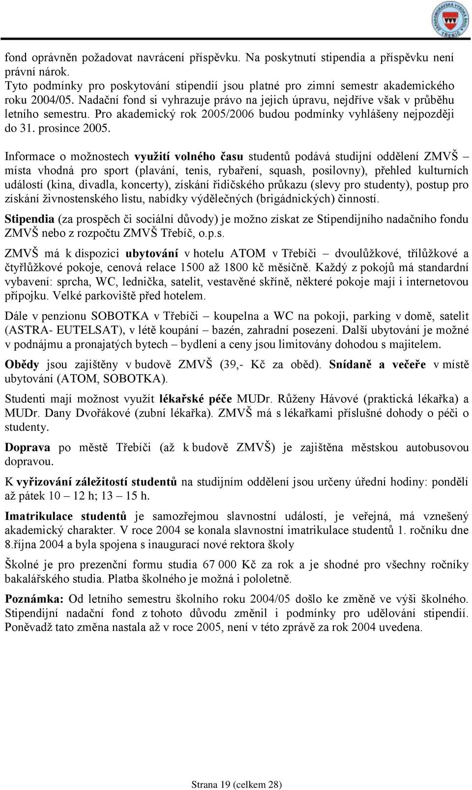 Informace o moţnostech využití volného času studentů podává studijní oddělení ZMVŠ místa vhodná pro sport (plavání, tenis, rybaření, squash, posilovny), přehled kulturních událostí (kina, divadla,