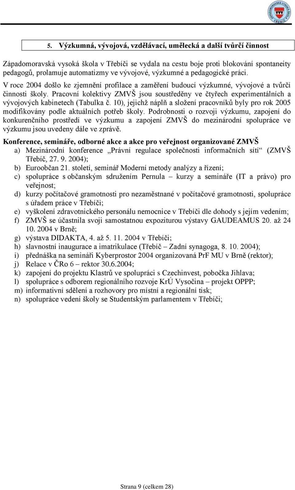 Pracovní kolektivy ZMVŠ jsou soustředěny ve čtyřech experimentálních a vývojových kabinetech (Tabulka č.