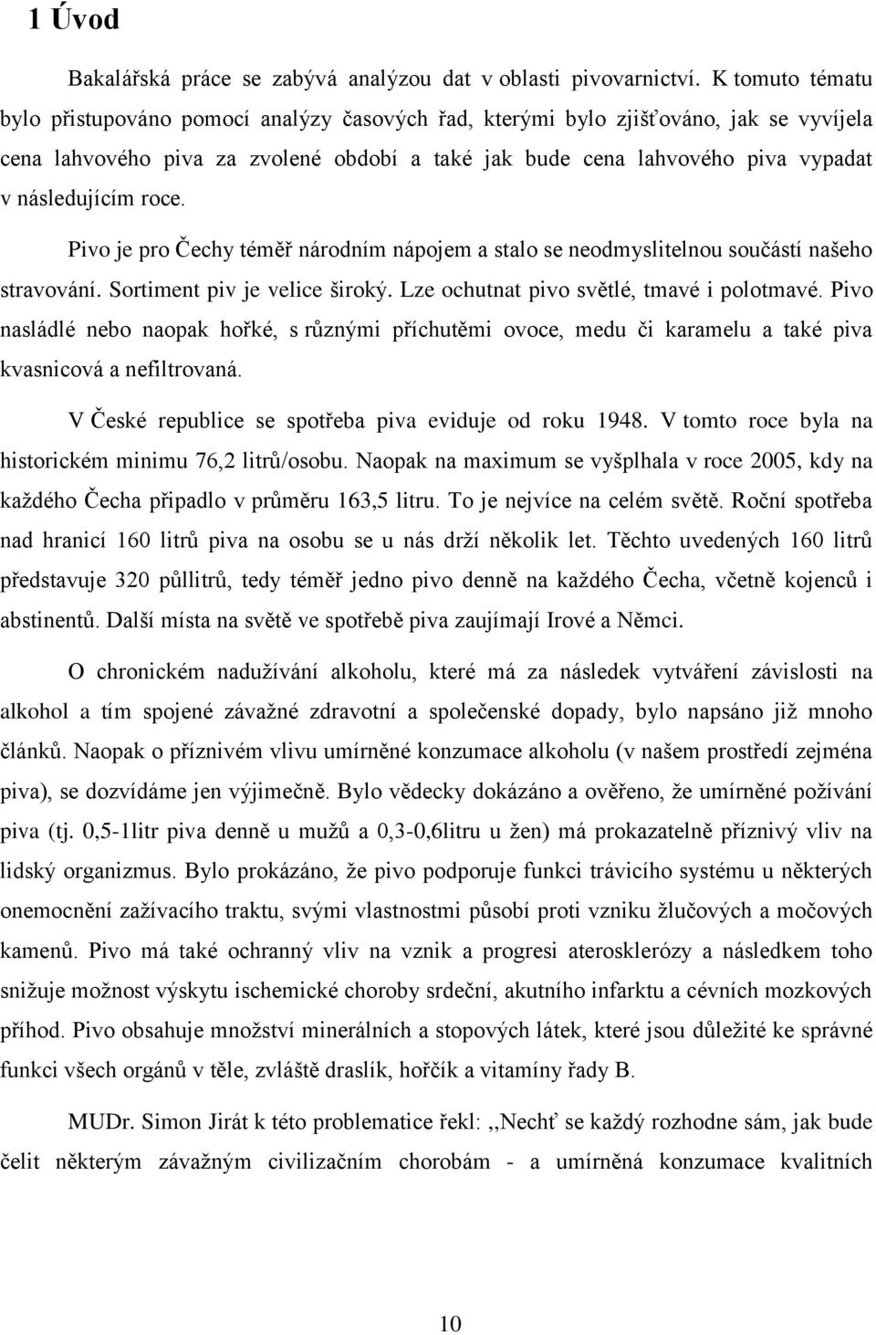 následujícím roce. Pivo je pro Čechy téměř národním nápojem a stalo se neodmyslitelnou součástí našeho stravování. Sortiment piv je velice široký. Lze ochutnat pivo světlé, tmavé i polotmavé.