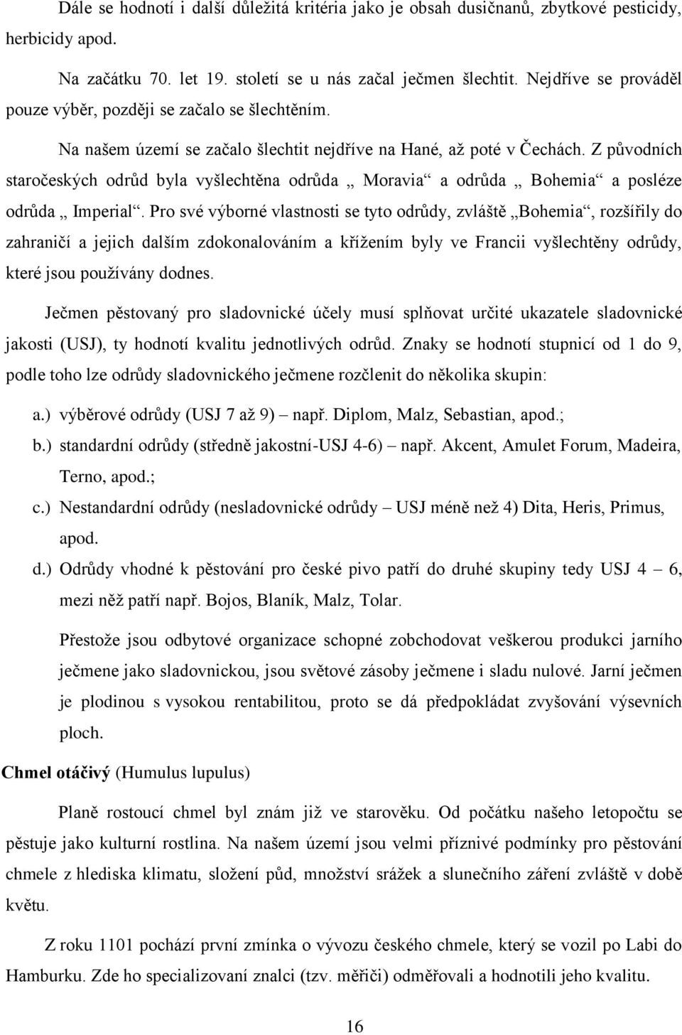 Z původních staročeských odrůd byla vyšlechtěna odrůda Moravia a odrůda Bohemia a posléze odrůda Imperial.