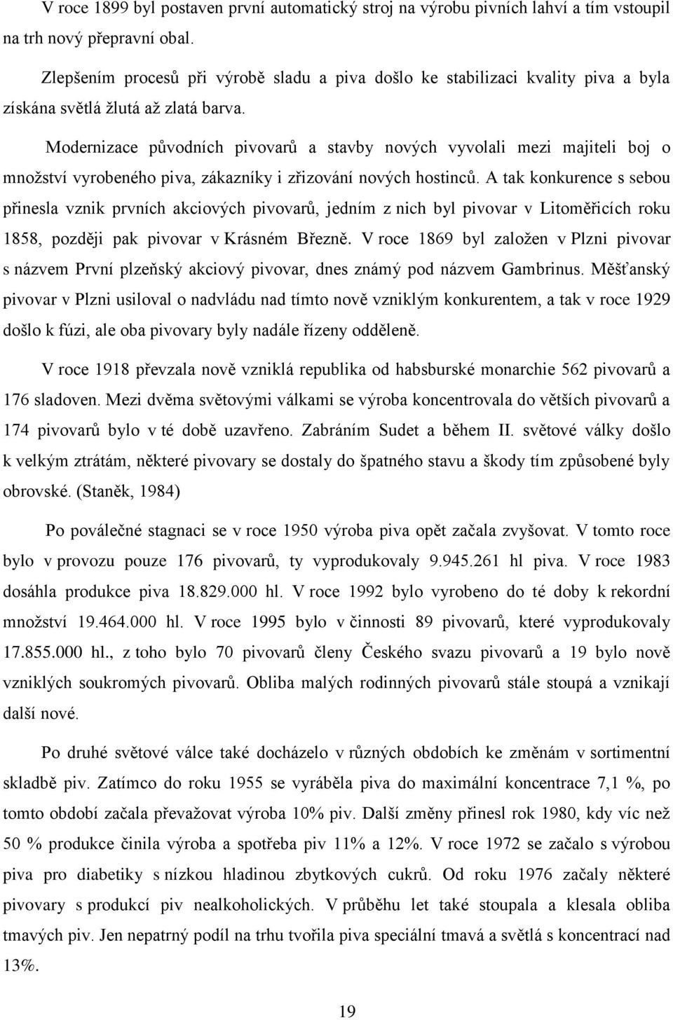 Modernizace původních pivovarů a stavby nových vyvolali mezi majiteli boj o množství vyrobeného piva, zákazníky i zřizování nových hostinců.