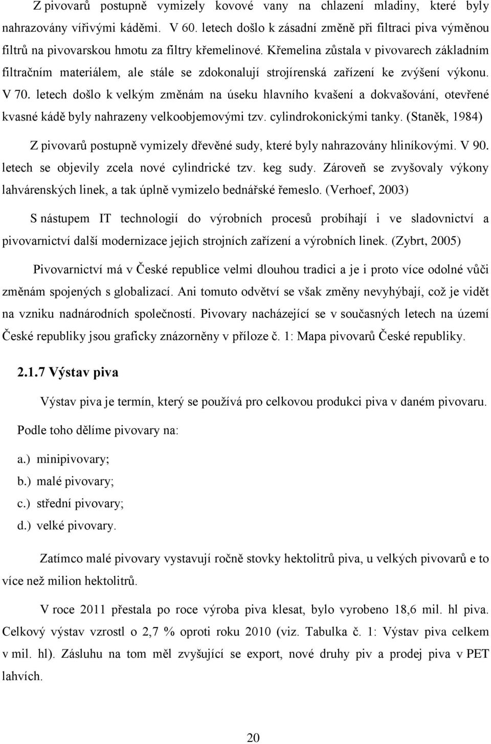 Křemelina zůstala v pivovarech základním filtračním materiálem, ale stále se zdokonalují strojírenská zařízení ke zvýšení výkonu. V 70.