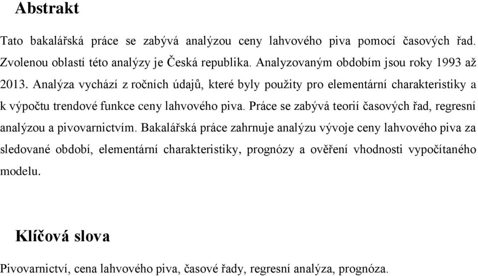 Analýza vychází z ročních údajů, které byly použity pro elementární charakteristiky a k výpočtu trendové funkce ceny lahvového piva.