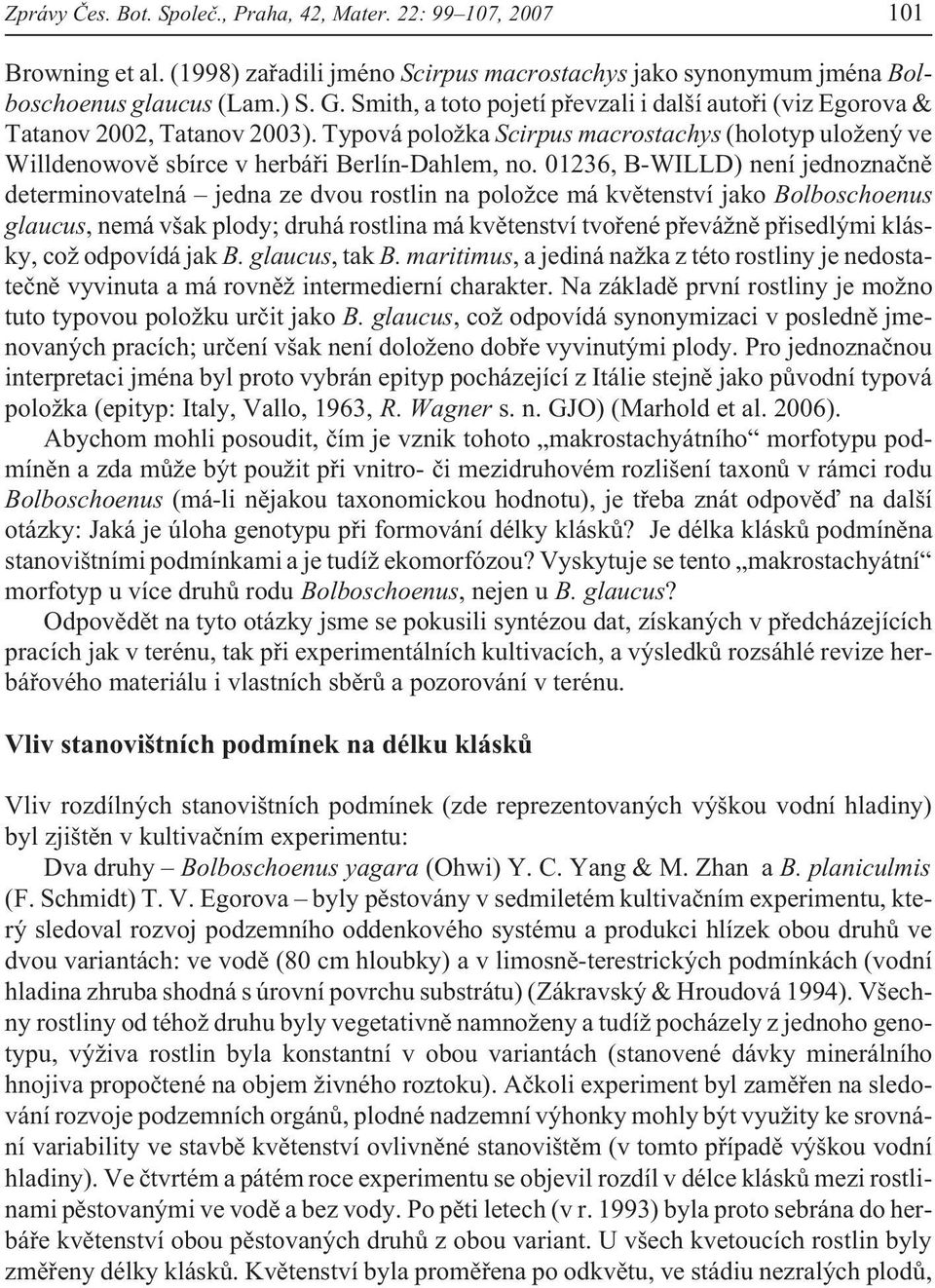 01236, B-WILLD) není jednoznaènì determinovatelná jedna ze dvou rostlin na polo ce má kvìtenství jako Bolboschoenus glaucus, nemá však plody; druhá rostlina má kvìtenství tvoøené pøevá nì pøisedlými