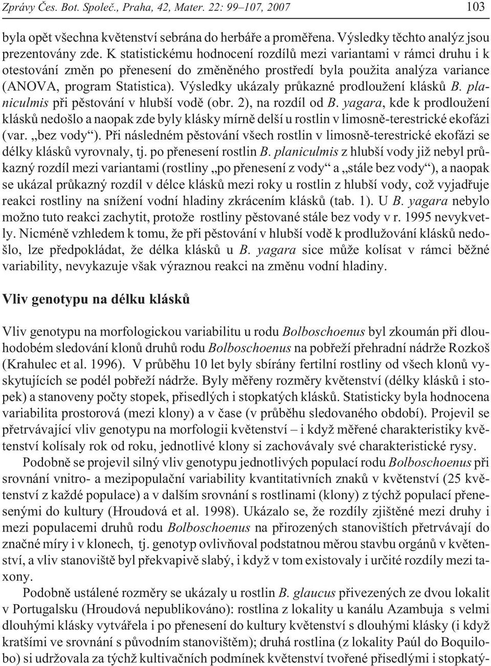 Výsledky ukázaly prùkazné prodlou ení kláskù B. planiculmis pøi pìstování v hlubší vodì (obr. 2), na rozdíl od B.