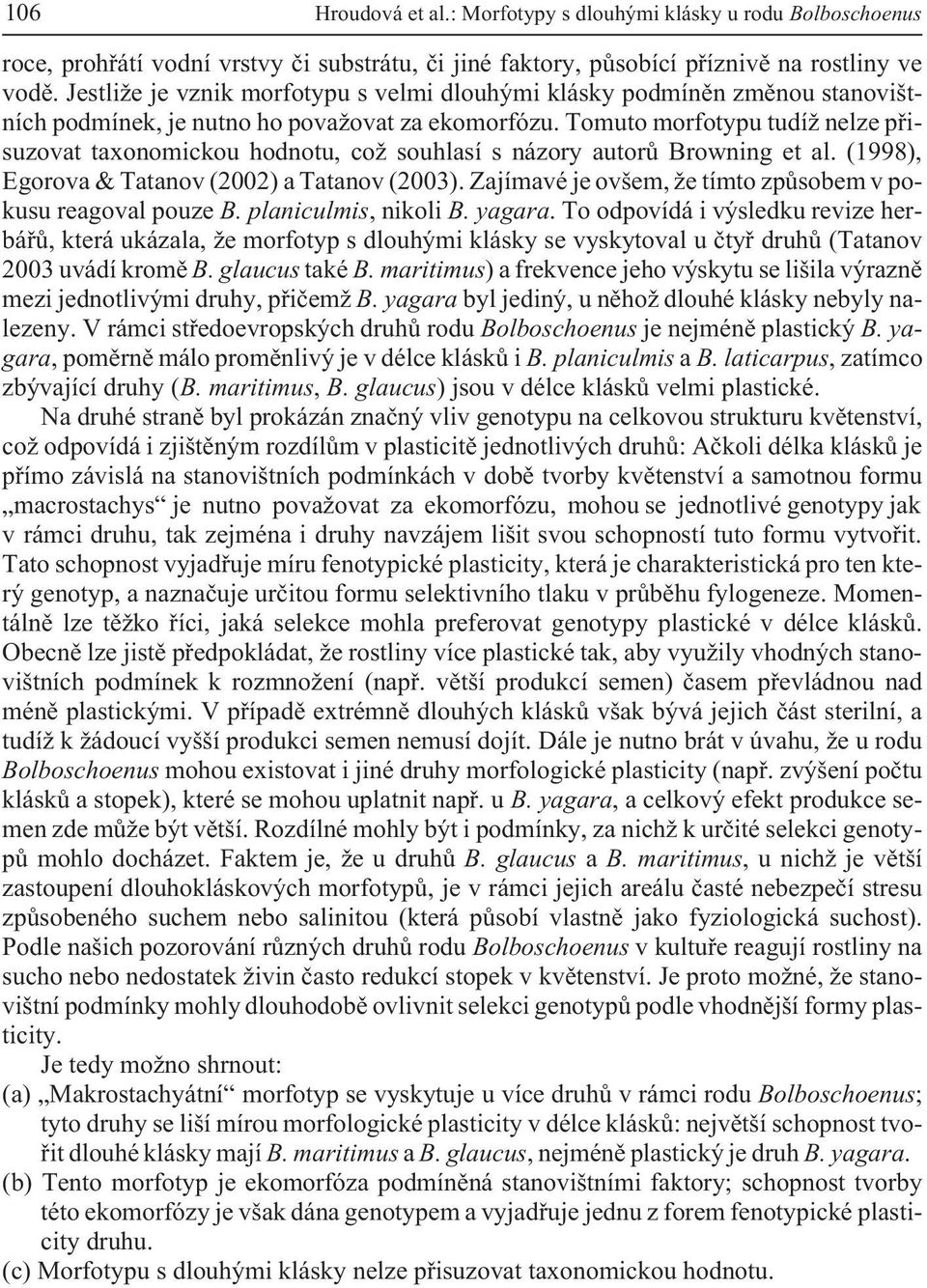 Tomuto morfotypu tudí nelze pøisuzovat taxonomickou hodnotu, co souhlasí s názory autorù Browning et al. (1998), Egorova & Tatanov (2002) a Tatanov (2003).