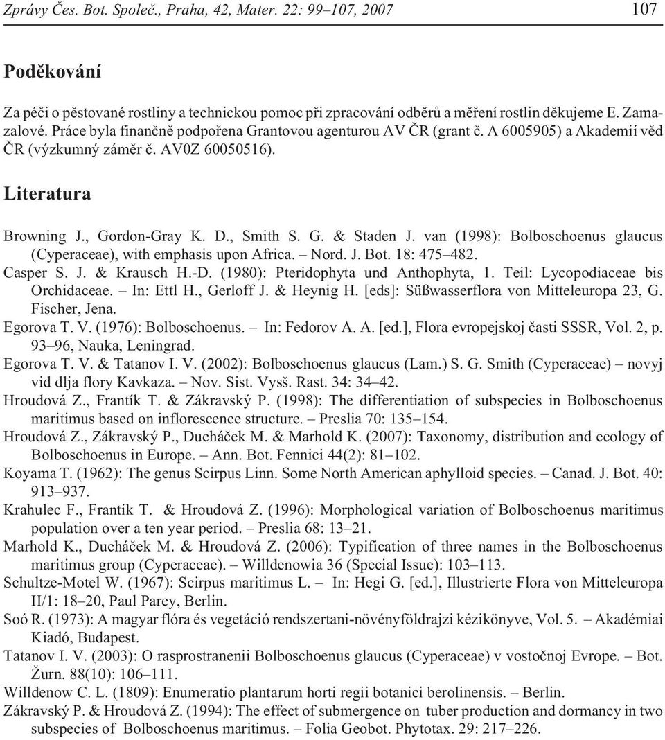 van (1998): Bolboschoenus glaucus (Cyperaceae), with emphasis upon Africa. Nord. J. Bot. 18: 475 482. Casper S. J. & Krausch H.-D. (1980): Pteridophyta und Anthophyta, 1.