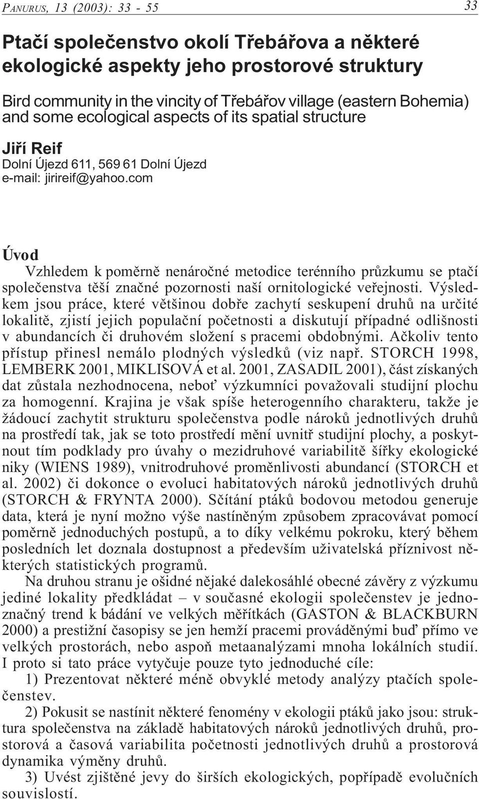 com Úvod Vzhledem k pomìrnì nenároèné metodice terénního prùzkumu se ptaèí spoleèenstva tìší znaèné pozornosti naší ornitologické veøejnosti.