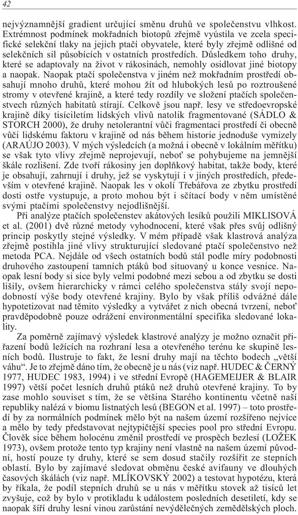 Dùsledkem toho druhy, které se adaptovaly na život v rákosinách, nemohly osidlovat jiné biotopy a naopak.