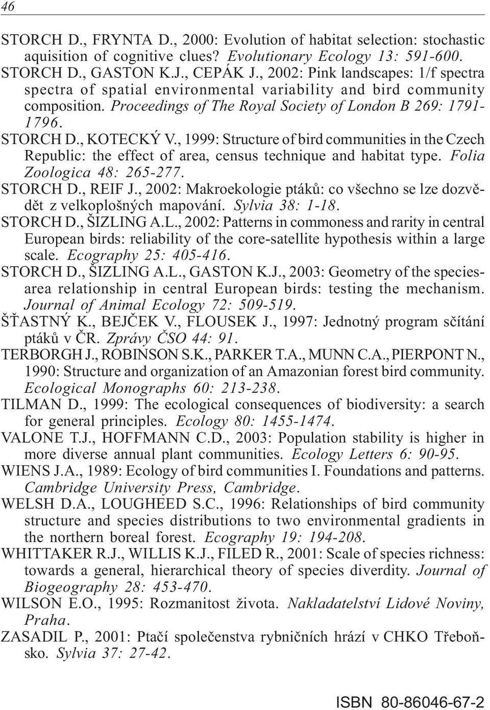 , 1999: Structure of bird communities in the Czech Republic: the effect of area, census technique and habitat type. Folia Zoologica 48: 265-277. STORCH D., REIF J.