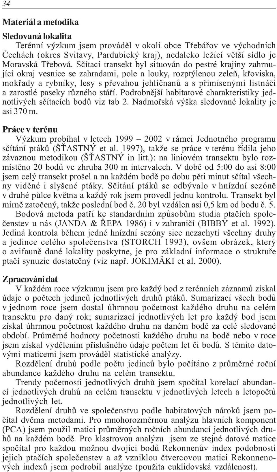 listnáèi a zarostlé paseky rùzného stáøí. Podrobnìjší habitatové charakteristiky jednotlivých sèítacích bodù viz tab 2. Nadmoøská výška sledované lokality je asi 370 m.