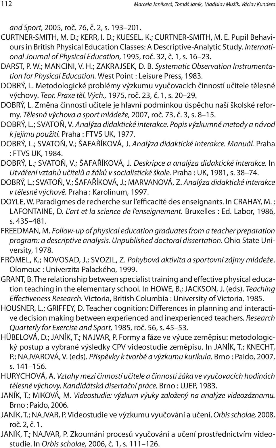 ; ZAKRAJSEK, D. B. Systematic Observation Instrumentation for Physical Education. West Point : Leisure Press, 1983. DOBRÝ, L.