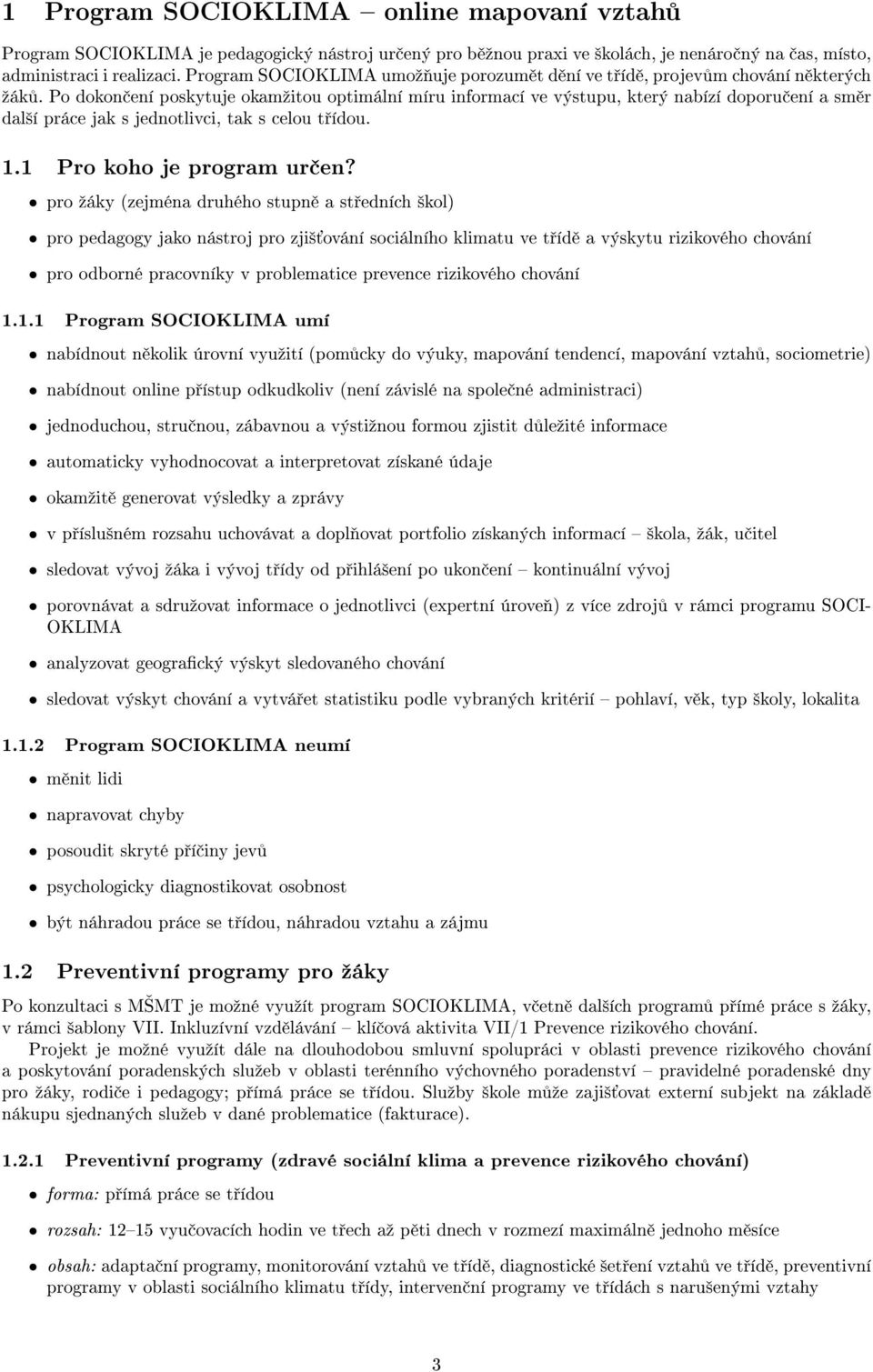 Po dokon ení poskytuje okamºitou optimální míru informací ve výstupu, který nabízí doporu ení a sm r dal²í práce jak s jednotlivci, tak s celou t ídou. 1.1 Pro koho je program ur en?