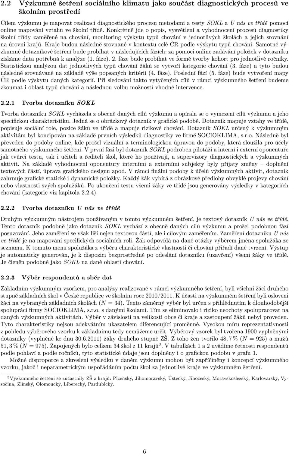 Konkrétn jde o popis, vysv tlení a vyhodnocení proces diagnostiky ²kolní t ídy zam ené na chování, monitoring výskytu typ chování v jednotlivých ²kolách a jejich srovnání na úrovni kraj.