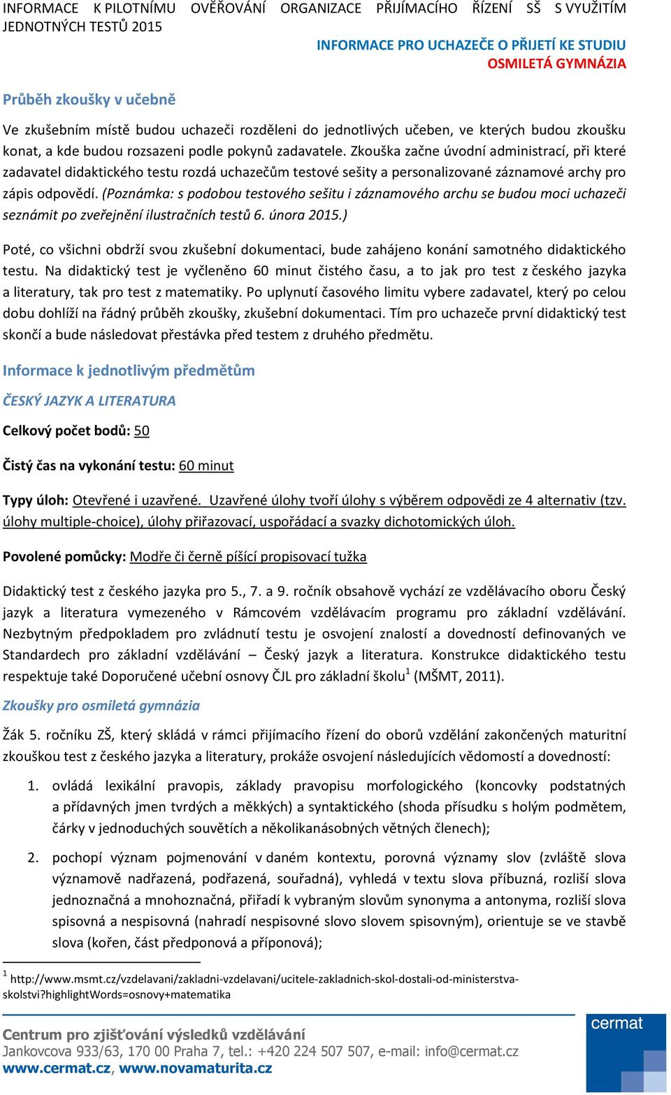 (Poznámka: s podobou testového sešitu i záznamového archu se budou moci uchazeči seznámit po zveřejnění ilustračních testů 6. února 2015.