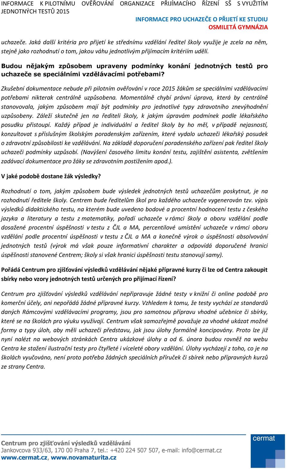 Zkušební dokumentace nebude při pilotním ověřování v roce 2015 žákům se speciálními vzdělávacími potřebami nikterak centrálně uzpůsobena.