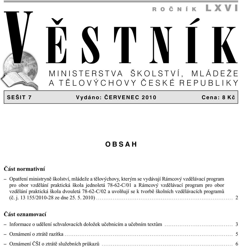 uvolňují se k tvorbě školních vzdělávacích programů (č. j. 13 155/2010-28 ze dne 25. 5. 2010).......................................................................... 2 Část oznamovací Informace o udělení schvalovacích doložek učebnicím a učebním textům.