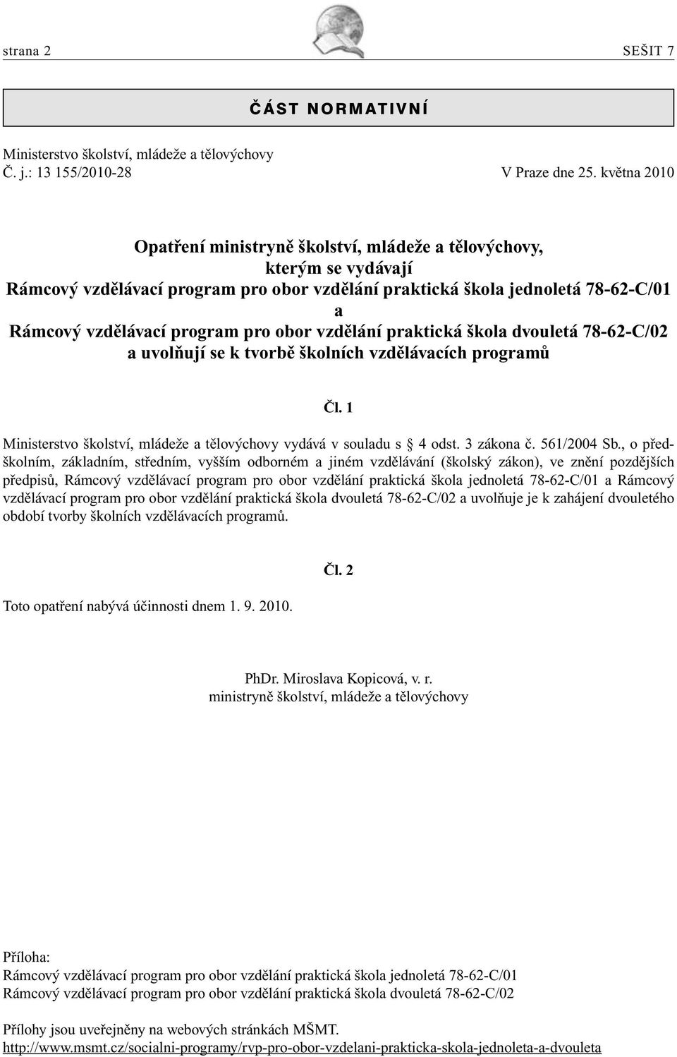 obor vzdělání praktická škola dvouletá 78-62-C/02 a uvolňují se k tvorbě školních vzdělávacích programů Čl. 1 Ministerstvo školství, mládeže a tělovýchovy vydává v souladu s 4 odst. 3 zákona č.