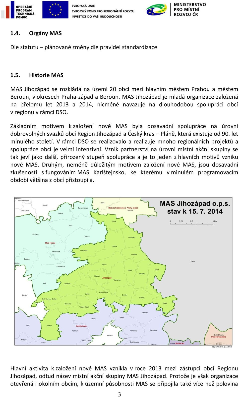 MAS Jihozápad je mladá organizace založená na přelomu let 2013 a 2014, nicméně navazuje na dlouhodobou spolupráci obcí v regionu v rámci DSO.