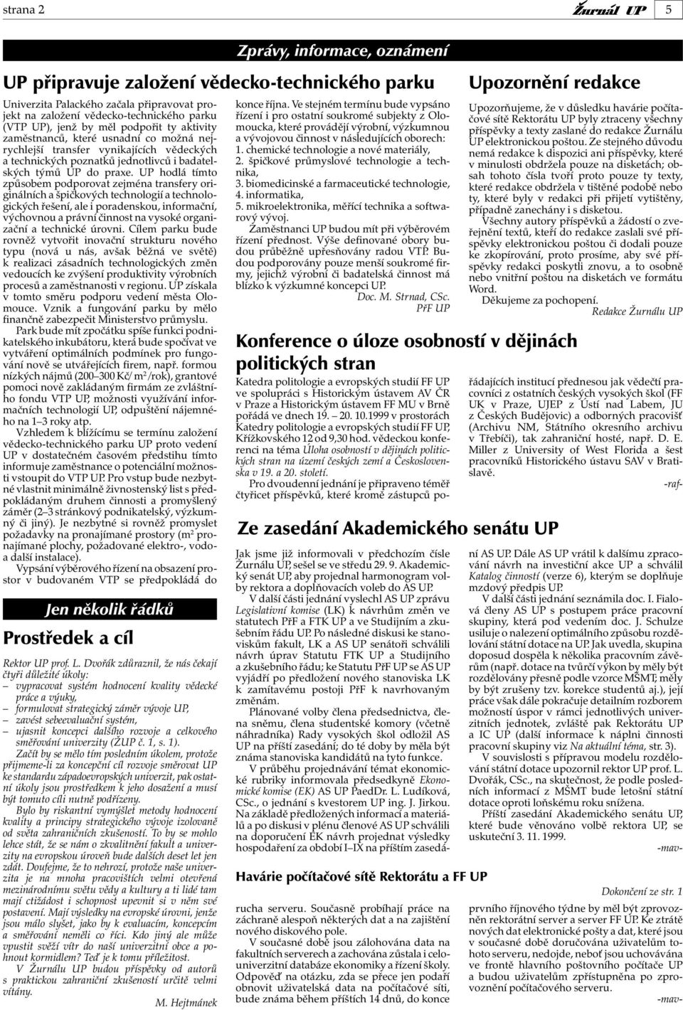 UP hodlá tímto způsobem podporovat zejména transfery originálních a špičkových technologií a technologických řešení, ale i poradenskou, informační, výchovnou a právní činnost na vysoké organizační a