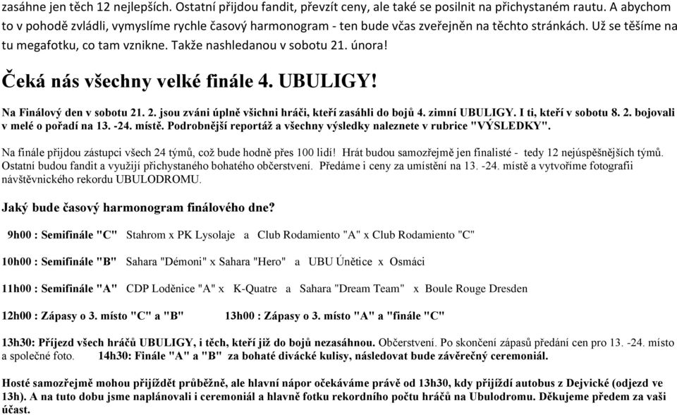 Čeká nás všechny velké finále 4. UBULIGY! Na Finálový den v sobotu 21. 2. jsou zváni úplně všichni hráči, kteří zasáhli do bojů 4. zimní UBULIGY. I ti, kteří v sobotu 8. 2. bojovali v melé o pořadí na 13.