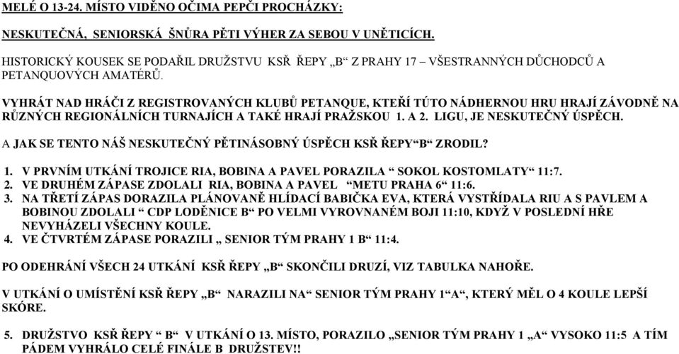 VYHRÁT NAD HRÁČI Z REGISTROVANÝCH KLUBŮ PETANQUE, KTEŘÍ TÚTO NÁDHERNOU HRU HRAJÍ ZÁVODNĚ NA RŮZNÝCH REGIONÁLNÍCH TURNAJÍCH A TAKÉ HRAJÍ PRAŽSKOU 1. A 2. LIGU, JE NESKUTEČNÝ ÚSPĚCH.