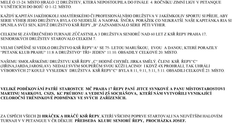 CELKEM SE ZÁVĚREČNÉHO TURNAJE ZŮČASTNILA 3 DRUŽSTVA SENIORŮ NAD 60 LET Z KSŘ ŘEPY PRAHA 17. SENIORSKÝCH DRUŽSTEV STAROVALO CELKEM 7.