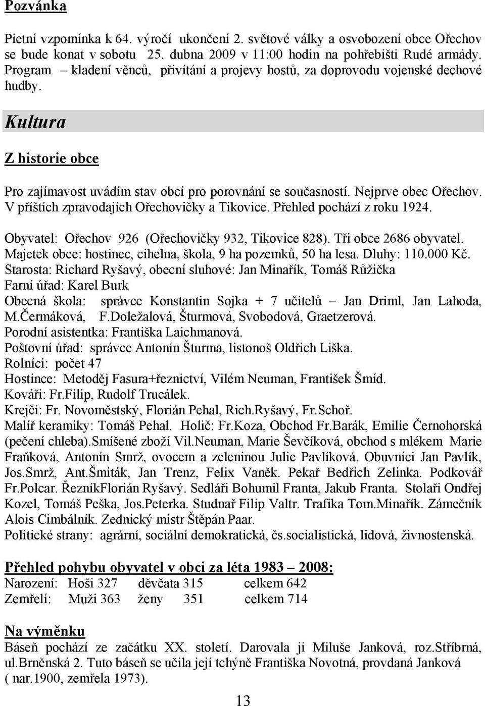 V příštích zpravodajích Ořechovičky a Tikovice. Přehled pochází z roku 1924. Obyvatel: Ořechov 926 (Ořechovičky 932, Tikovice 828). Tři obce 2686 obyvatel.