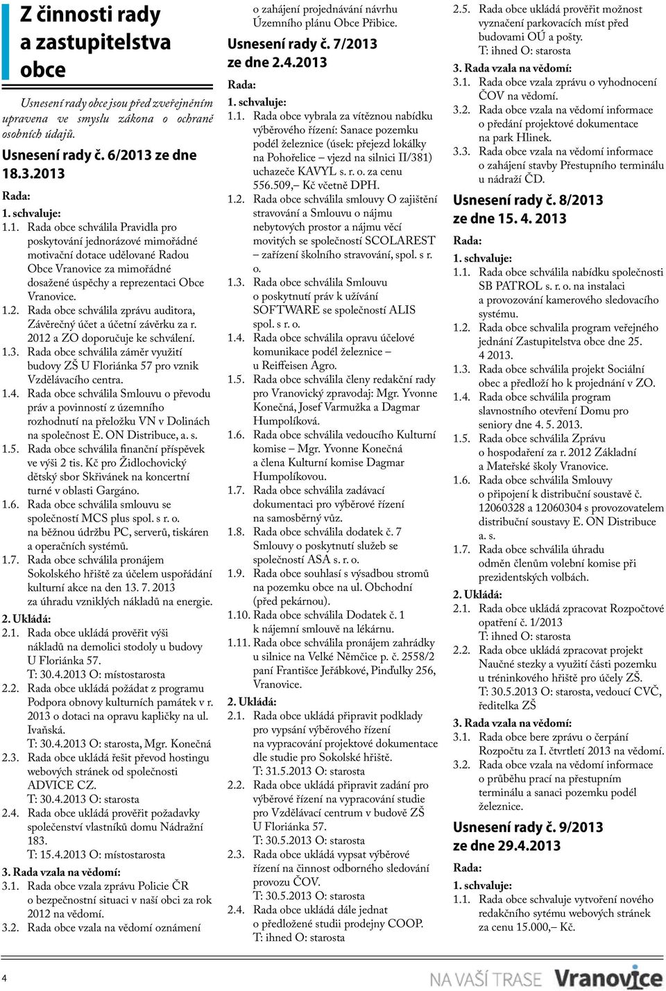 1.2. Rada obce schválila zprávu auditora, Závěrečný účet a účetní závěrku za r. 2012 a ZO doporučuje ke schválení. 1.3.