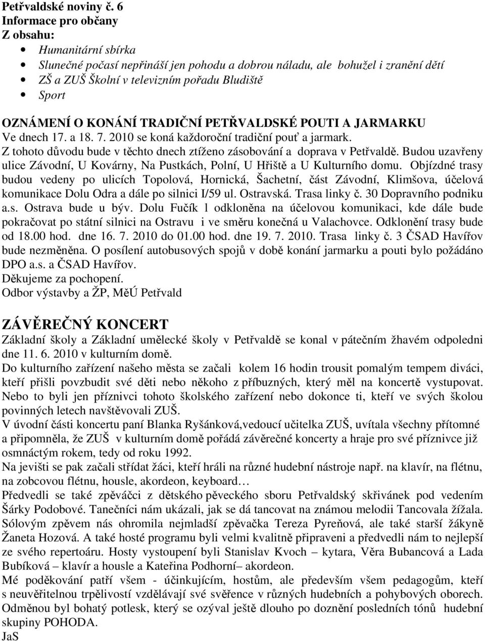 KONÁNÍ TRADIČNÍ PETŘVALDSKÉ POUTI A JARMARKU Ve dnech 17. a 18. 7. 2010 se koná každoroční tradiční pouť a jarmark. Z tohoto důvodu bude v těchto dnech ztíženo zásobování a doprava v Petřvaldě.