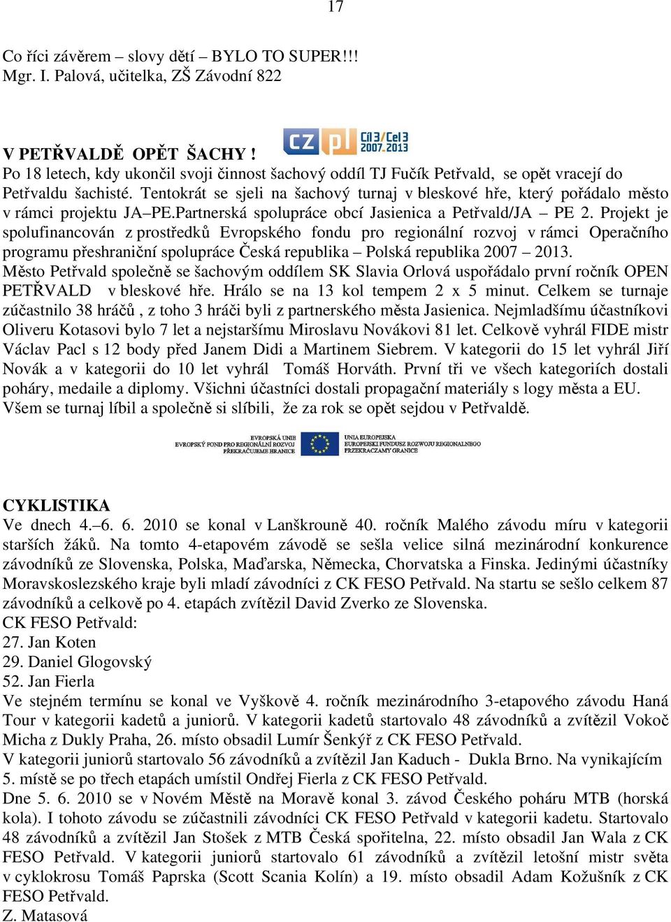 Tentokrát se sjeli na šachový turnaj v bleskové hře, který pořádalo město v rámci projektu JA PE.Partnerská spolupráce obcí Jasienica a Petřvald/JA PE 2.