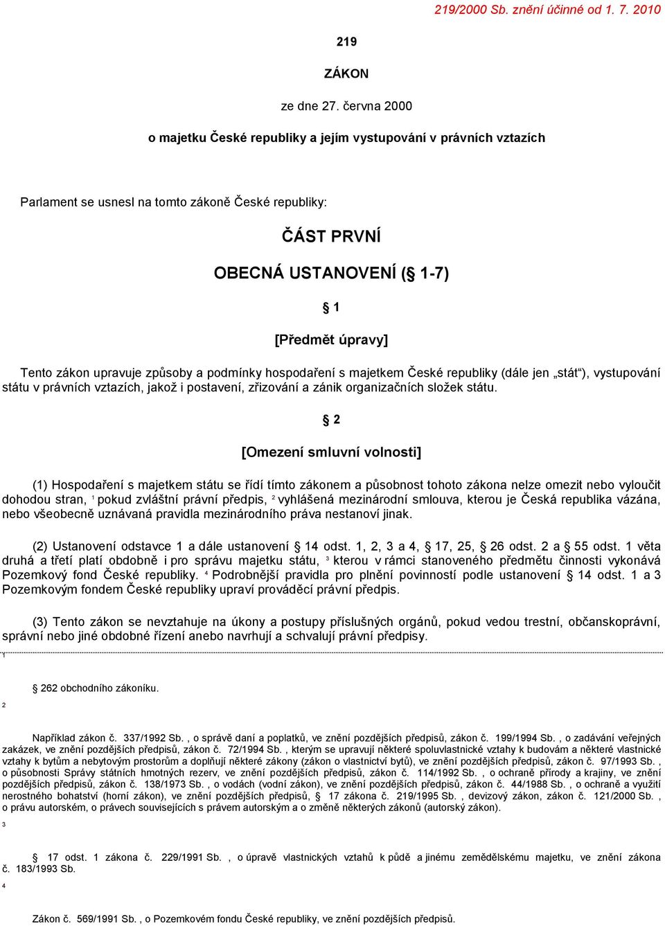 upravuje způsoby a podmínky hospodaření s majetkem České republiky (dále jen stát ), vystupování státu v právních vztazích, jakož i postavení, zřizování a zánik organizačních složek státu.