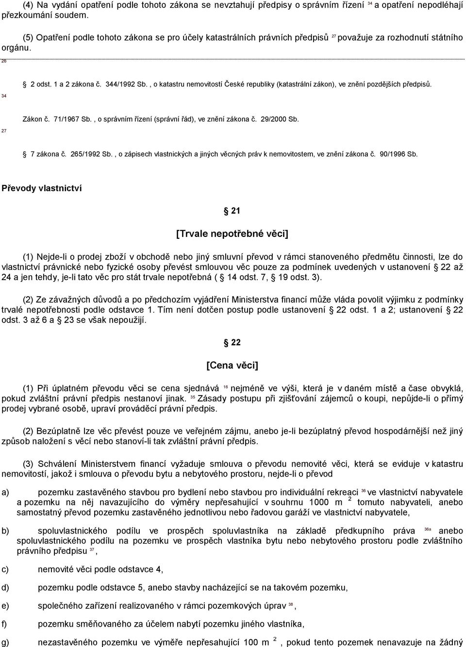 , o katastru nemovitostí České republiky (katastrální zákon), ve znění pozdějších předpisů. 27 Zákon č. 71/1967 Sb., o správním řízení (správní řád), ve znění zákona č. 29/2000 Sb. 7 zákona č.