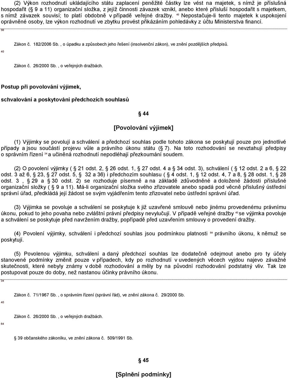 40 Nepostačuje-li tento majetek k uspokojení oprávněné osoby, lze výkon rozhodnutí ve zbytku provést přikázáním pohledávky z účtu Ministerstva financí. 56 40 Zákon č. 182/2006 Sb.