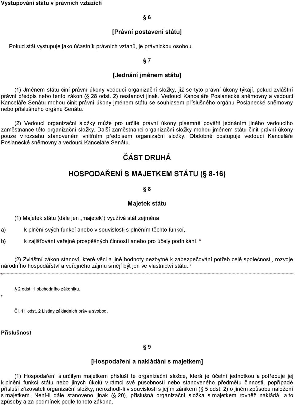 Vedoucí Kanceláře Poslanecké sněmovny a vedoucí Kanceláře Senátu mohou činit právní úkony jménem státu se souhlasem příslušného orgánu Poslanecké sněmovny nebo příslušného orgánu Senátu.