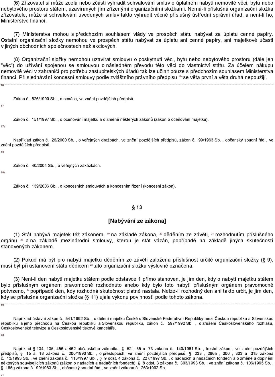 (7) Ministerstva mohou s předchozím souhlasem vlády ve prospěch státu nabývat za úplatu cenné papíry.