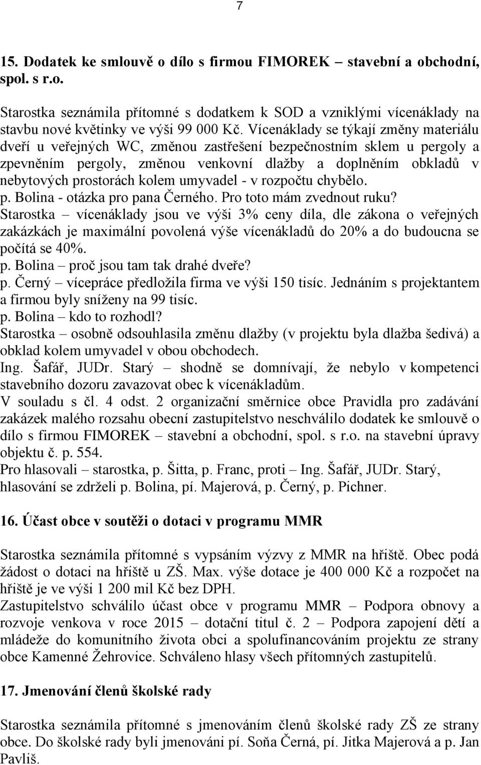 kolem umyvadel - v rozpočtu chybělo. p. Bolina - otázka pro pana Černého. Pro toto mám zvednout ruku?