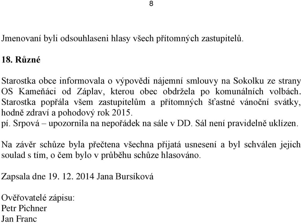 Starostka popřála všem zastupitelům a přítomných šťastné vánoční svátky, hodně zdraví a pohodový rok 2015. pí.