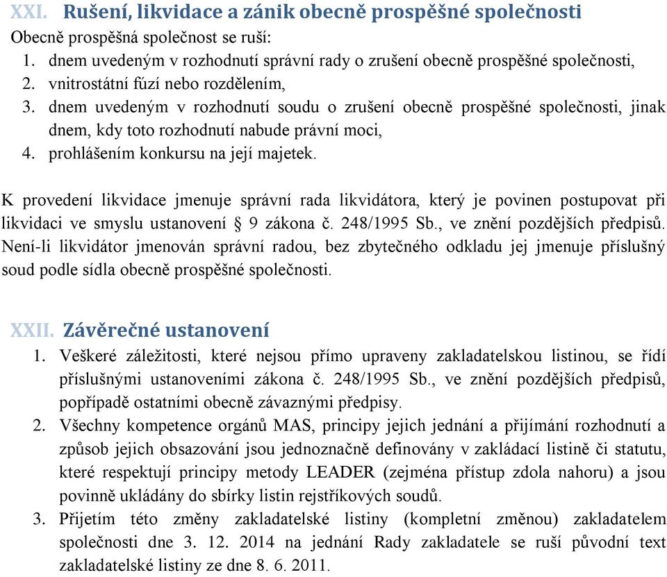 prohlášením konkursu na její majetek. K provedení likvidace jmenuje správní rada likvidátora, který je povinen postupovat při likvidaci ve smyslu ustanovení 9 zákona č. 248/1995 Sb.